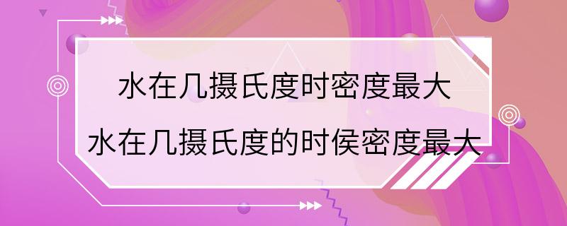 水在几摄氏度时密度最大 水在几摄氏度的时侯密度最大