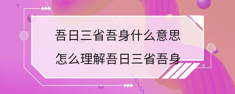 吾日三省吾身什么意思 怎么理解吾日三省吾身