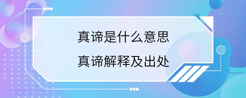 真谛是什么意思 真谛解释及出处