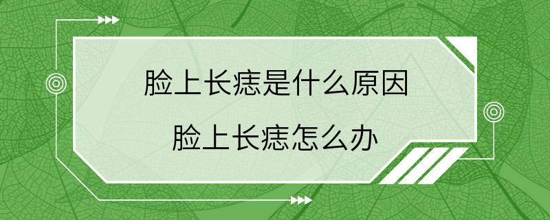 脸上长痣是什么原因 脸上长痣怎么办