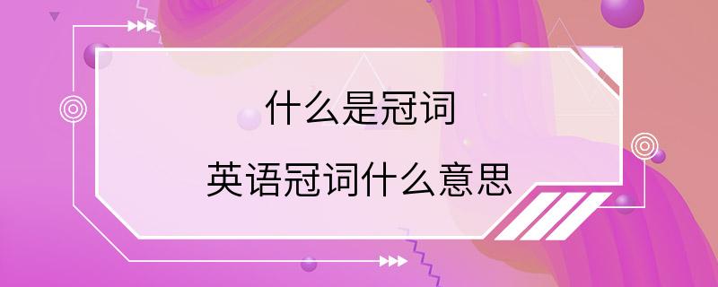 什么是冠词 英语冠词什么意思