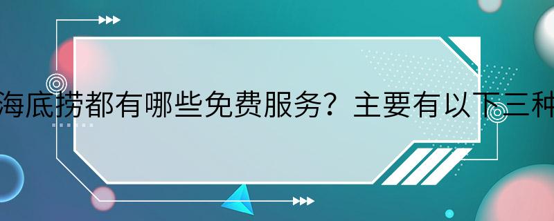 海底捞都有哪些免费服务？主要有以下三种