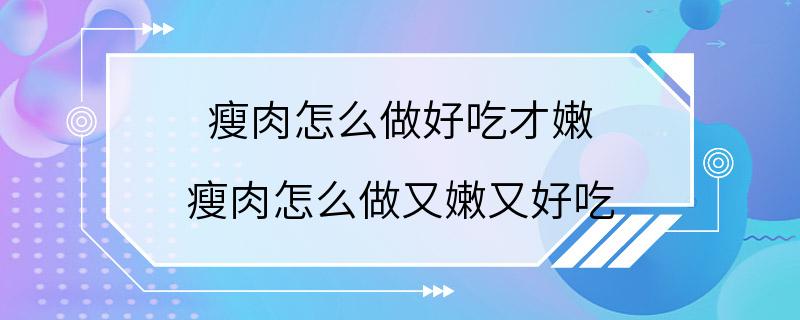 瘦肉怎么做好吃才嫩 瘦肉怎么做又嫩又好吃