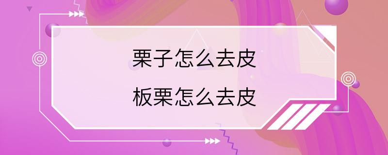 栗子怎么去皮 板栗怎么去皮