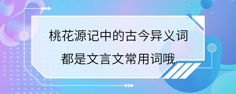 桃花源记中的古今异义词 都是文言文常用词哦