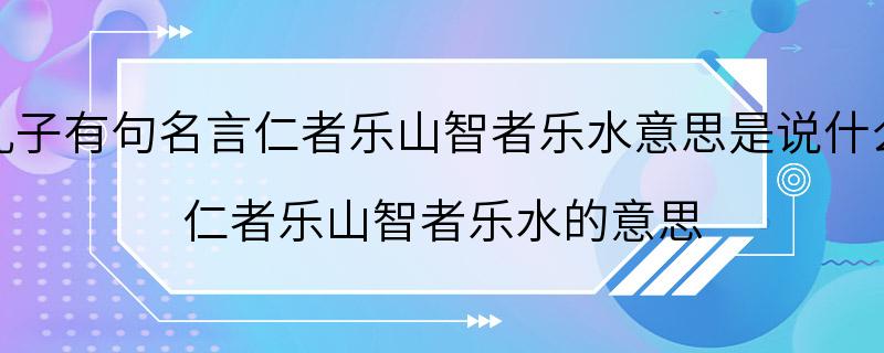 孔子有句名言仁者乐山智者乐水意思是说什么 仁者乐山智者乐水的意思