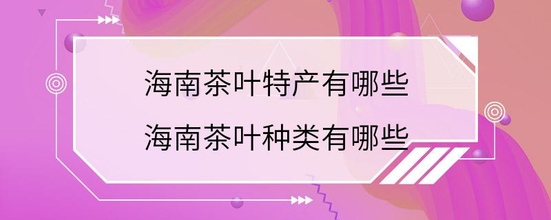 海南茶叶特产有哪些 海南茶叶种类有哪些