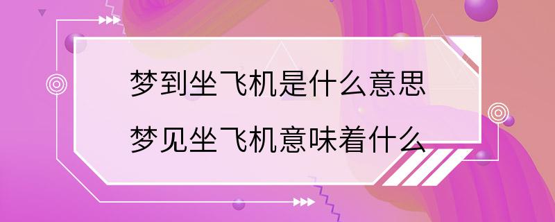 梦到坐飞机是什么意思 梦见坐飞机意味着什么