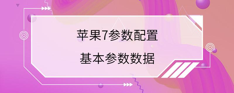 苹果7参数配置 基本参数数据