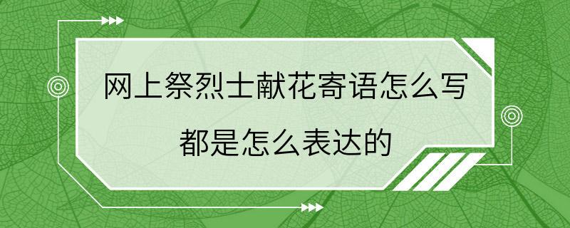 网上祭烈士献花寄语怎么写 都是怎么表达的