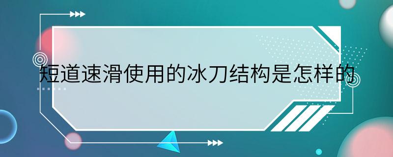 短道速滑使用的冰刀结构是怎样的