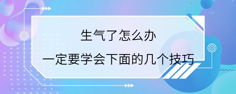 生气了怎么办 一定要学会下面的几个技巧