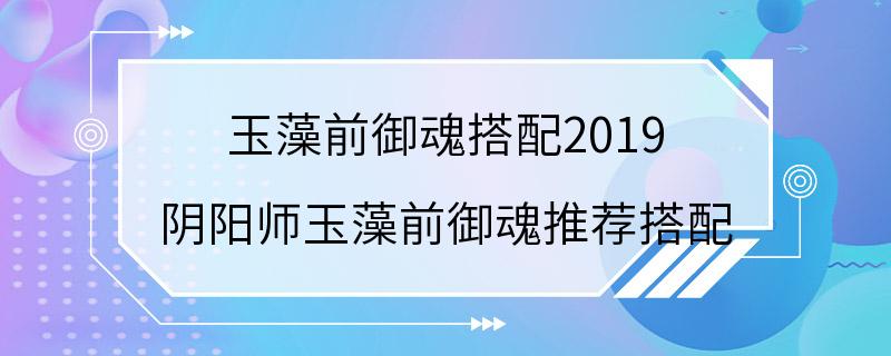 玉藻前御魂搭配2019 阴阳师玉藻前御魂推荐搭配