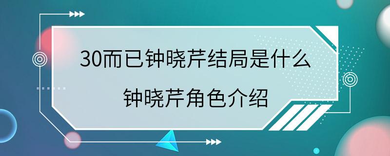 30而已钟晓芹结局是什么 钟晓芹角色介绍