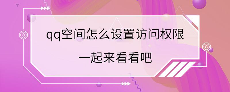 qq空间怎么设置访问权限 一起来看看吧