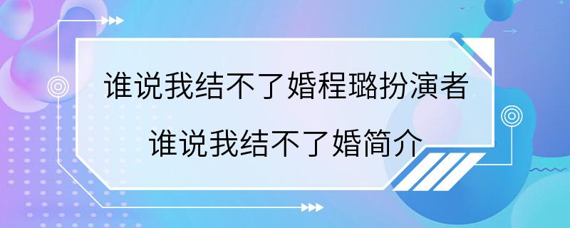 谁说我结不了婚程璐扮演者 谁说我结不了婚简介