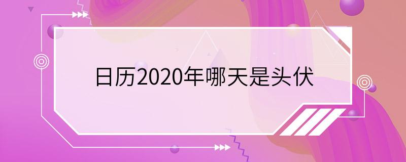 日历2020年哪天是头伏