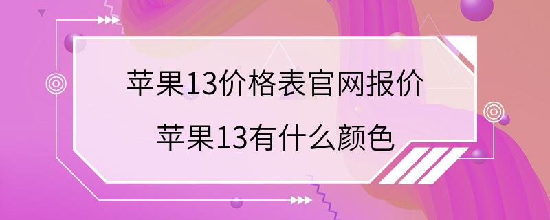 苹果13价格表官网报价 苹果13有什么颜色