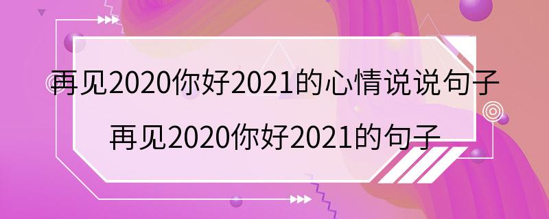 再见2020你好2021的心情说说句子 再见2020你好2021的句子