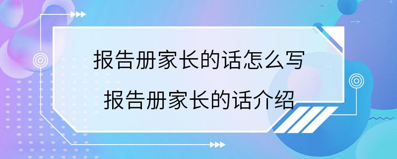 报告册家长的话怎么写 报告册家长的话介绍