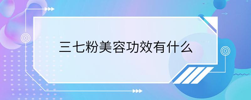 三七粉美容功效有什么