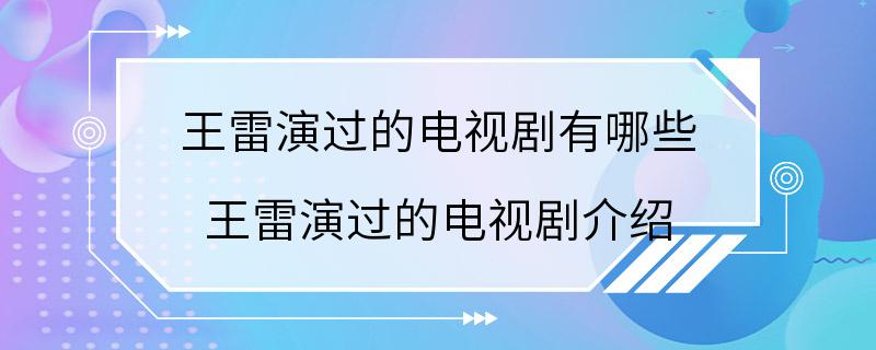 王雷演过的电视剧有哪些 王雷演过的电视剧介绍