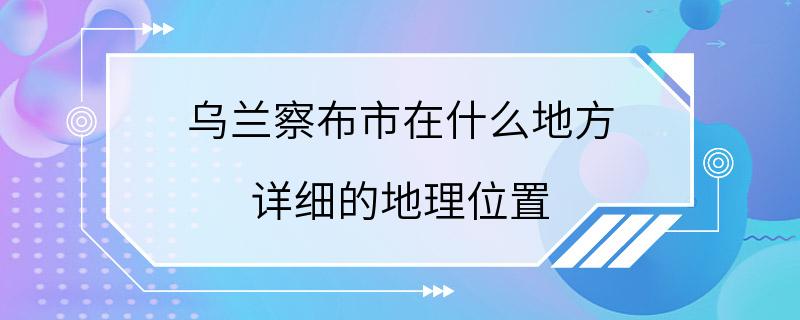 乌兰察布市在什么地方 详细的地理位置