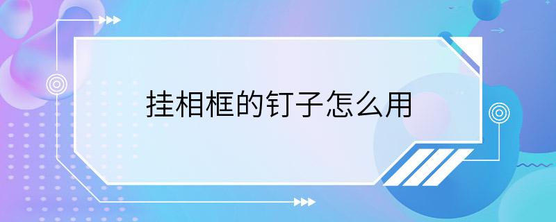 挂相框的钉子怎么用