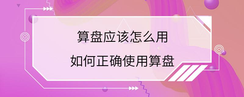 算盘应该怎么用 如何正确使用算盘