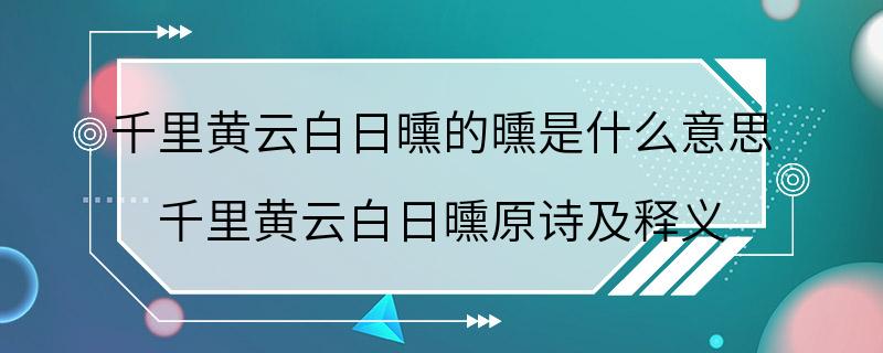 千里黄云白日曛的曛是什么意思 千里黄云白日曛原诗及释义