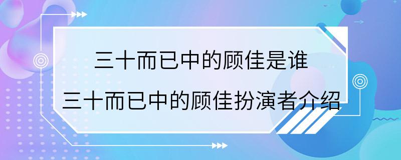 三十而已中的顾佳是谁 三十而已中的顾佳扮演者介绍