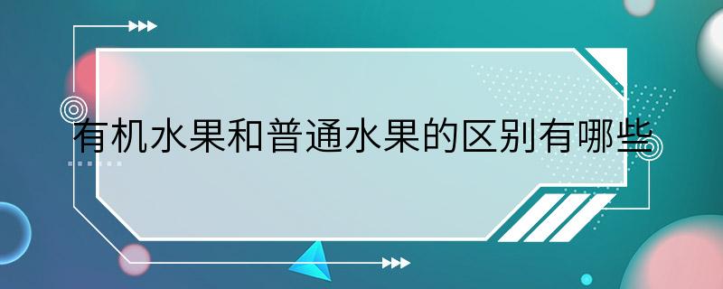 有机水果和普通水果的区别有哪些