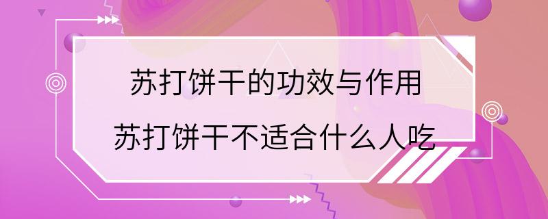 苏打饼干的功效与作用 苏打饼干不适合什么人吃