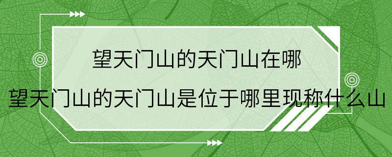 望天门山的天门山在哪 望天门山的天门山是位于哪里现称什么山