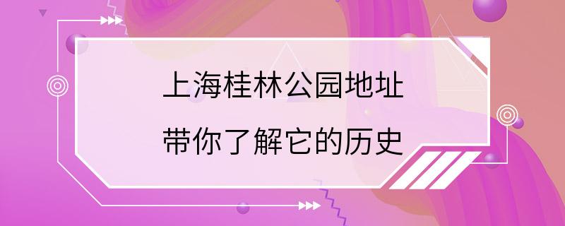 上海桂林公园地址 带你了解它的历史