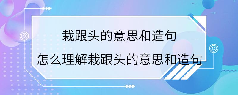 栽跟头的意思和造句 怎么理解栽跟头的意思和造句