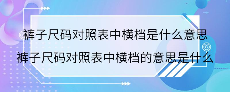 裤子尺码对照表中横档是什么意思 裤子尺码对照表中横档的意思是什么