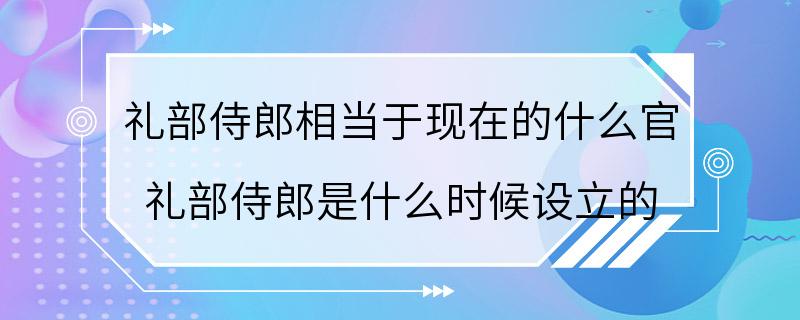 礼部侍郎相当于现在的什么官 礼部侍郎是什么时候设立的