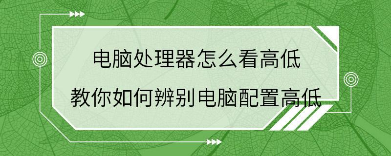 电脑处理器怎么看高低 教你如何辨别电脑配置高低