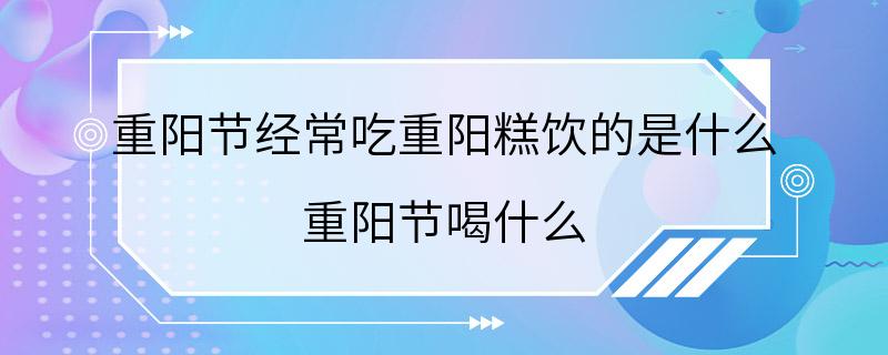 重阳节经常吃重阳糕饮的是什么 重阳节喝什么