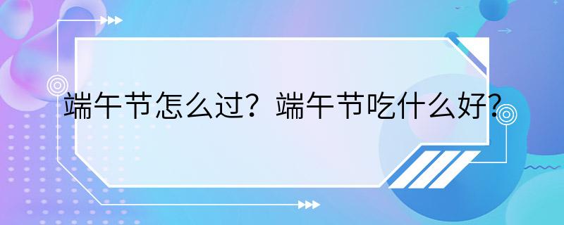 端午节怎么过？端午节吃什么好？