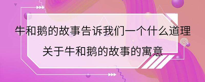 牛和鹅的故事告诉我们一个什么道理 关于牛和鹅的故事的寓意