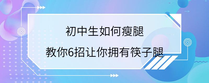 初中生如何瘦腿 教你6招让你拥有筷子腿