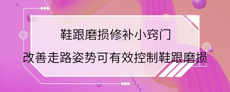 鞋跟磨损修补小窍门 改善走路姿势可有效控制鞋跟磨损