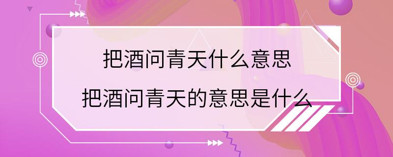 把酒问青天什么意思 把酒问青天的意思是什么