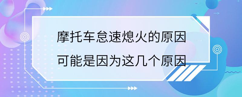 摩托车怠速熄火的原因 可能是因为这几个原因