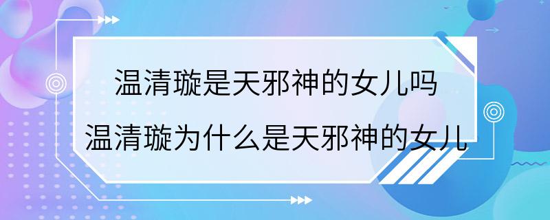 温清璇是天邪神的女儿吗 温清璇为什么是天邪神的女儿