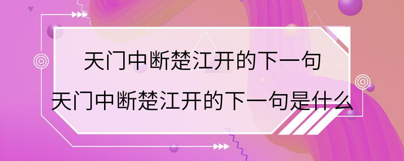 天门中断楚江开的下一句 天门中断楚江开的下一句是什么