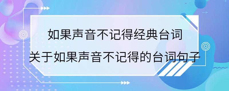 如果声音不记得经典台词 关于如果声音不记得的台词句子