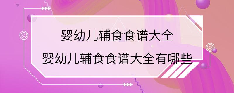 婴幼儿辅食食谱大全 婴幼儿辅食食谱大全有哪些